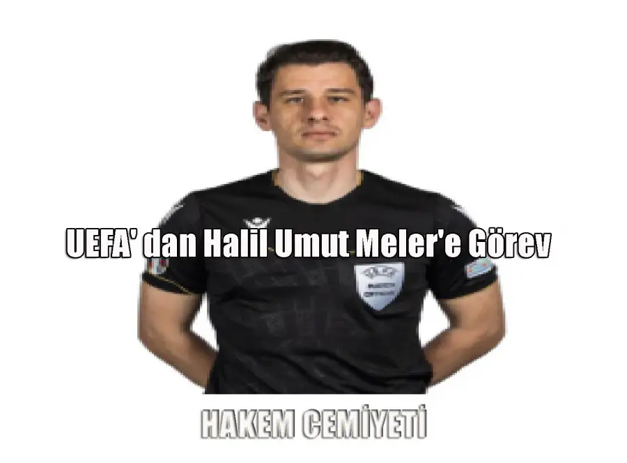 UEFA'dan Halil Umut Meler'e Görev