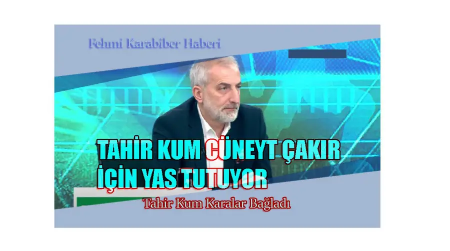 TAHİR KUM CÜNEYT ÇAKIR İÇİN YAS TUTUYOR 